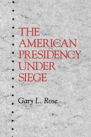 The American Presidency Under Siege, Rose Gary L.