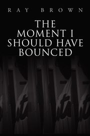 ksiazka tytu: The Moment I Should have Bounced autor: Brown Ray