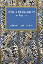 Euclid's Book on Division of Figures, Archibald Raymond Clarke