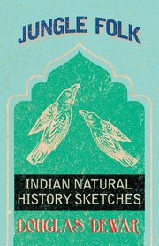 Jungle Folk - Indian Natural History Sketches, Dewar Douglas