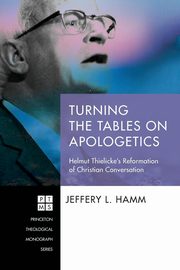 Turning the Tables on Apologetics, Hamm Jeffery L.