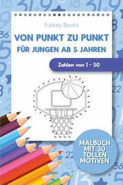 Von Punkt zu Punkt fr Jungen ab 5 Jahren - Zahlen von 1 - 50, Books Funkey