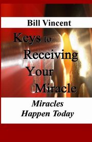 Keys to Receiving Your Miracle, Vincent Bill