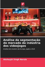 Anlise da segmenta?o do mercado da indstria dos videojogos, Narula Akshayjit Singh