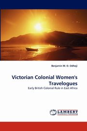 ksiazka tytu: Victorian Colonial Women's Travelogues autor: Odhoji Benjamin M. O.