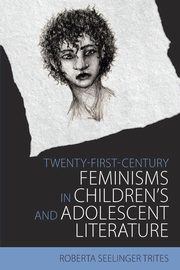 Twenty-First-Century Feminisms in Children's and Adolescent Literature, Trites Roberta Seelinger
