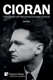 Cioran - A Dionysiac with the voluptuousness of doubt, Dur Ion