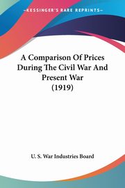 A Comparison Of Prices During The Civil War And Present War (1919), U. S. War Industries Board