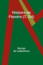 Histoire de Flandre (T. 2/4), Lettenhove Kervyn de