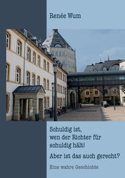 Schuldig ist, wen der Richter fr schuldig hlt! Aber ist das auch gerecht?, Wum Rene