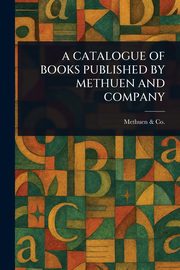 A CATALOGUE OF BOOKS PUBLISHED BY METHUEN AND COMPANY, Co. Methuen &