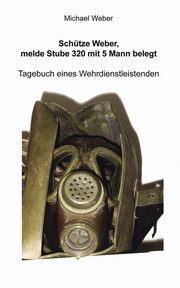 Schtze Weber, melde Stube 320 mit 5 Mann belegt, Weber Michael
