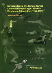 ksiazka tytu: Korespondencja Midzynarodowego Komitetu Olimpijskiego z Polskim Komitetem Olimpijskim 1945-1989 autor: Pasko Artur