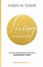 Living Outrageous, Foster Joseph M