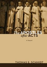 The Apostles after Acts, Schmidt Thomas E.