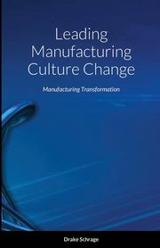 Leading Manufacturing Culture Change, Schrage Drake