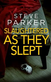 SLAUGHTERED AS THEY SLEPT an absolutely gripping killer thriller full of twists, Parker Steve