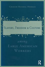 Slavery and Freedom Among Early American Workers, Hodges Graham Russell