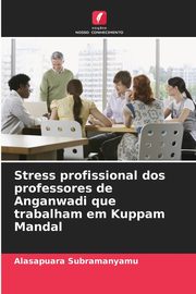 Stress profissional dos professores de Anganwadi que trabalham em Kuppam Mandal, Subramanyamu Alasapuara