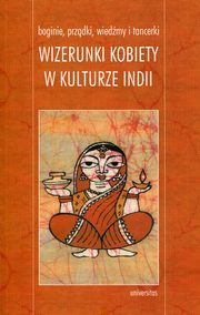 ksiazka tytu: Boginie, przdki, wiedmy i tancerki Wizerunki kobiety w kulturze Indii autor: 