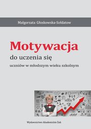 ksiazka tytu: Motywacja do uczenia si uczniw w modszym wieku szkolnym autor: Goskowska-Sodatow Magorzata