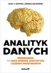 Analityk danych Przewodnik po data science, statystyce i uczeniu maszynowym, Gutman Alex J., Goldmeier Jordan