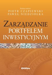 Zarzdzanie portfelem inwestycyjnym, Czapiewski Piotr, Niedzika Pawe redakcja naukowa