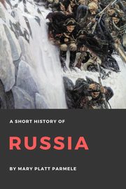 ksiazka tytu: A Short History of Russia autor: Parmele Mary Platt