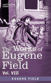 The Works of Eugene Field Vol. VIII, Field Eugene
