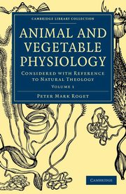 Animal and Vegetable Physiology - Volume 1, Roget Peter Mark