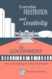 ksiazka tytu: Everyday Frustration and Creativity in Government autor: Heinzen Thomas E.
