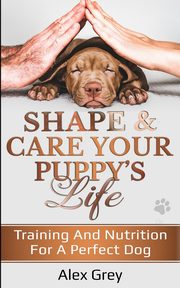 SHAPE & CARE YOUR PUPPY'S LIFE, Grey Alex