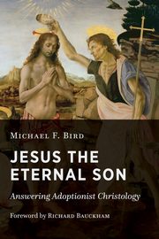 Jesus the Eternal Son, Bird Michael F