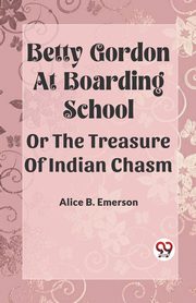 Betty Gordon at Boarding School OR The Treasure of Indian Chasm, EMERSON ALICE B.