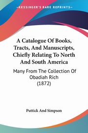 A Catalogue Of Books, Tracts, And Manuscripts, Chiefly Relating To North And South America, Puttick And Simpson
