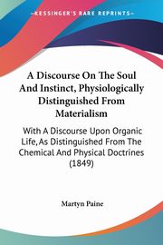 A Discourse On The Soul And Instinct, Physiologically Distinguished From Materialism, Paine Martyn