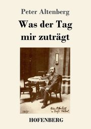 Was der Tag mir zutrgt, Altenberg Peter