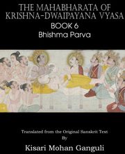 The Mahabharata of Krishna-Dwaipayana Vyasa Book 6 Bhishma Parva, Vyasa Krishna-Dwaipayana
