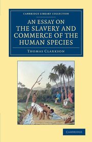 An  Essay on the Slavery and Commerce of the Human Species, Clarkson Thomas