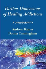 Further Dimensions of Healing Addictions, Ramer Andrew