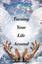 Turning Your Life Around, Beattie Rev Dr Daniel T