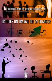 La mthode infaillible pour trouver un travail ou en changer, Sannat Charles