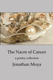 The Nacre of Cancer and Other Poems, Moya Jonathan