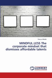 ksiazka tytu: MINDFUL.LESS The corporate mindset that dismisses affordable talents autor: Mihil Raluca