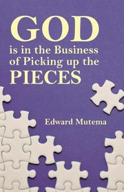 God is in the Business of Picking up the Pieces, Mutema Edward