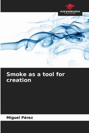 ksiazka tytu: Smoke as a tool for creation autor: Prez Miguel