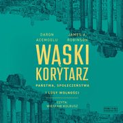 Wski korytarz Pastwa, spoeczestwa i losy wolnoci, Acemoglu Daron, Robinson James A.