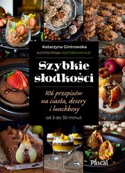 Szybkie sodkoci 106 przepisw na ciasta, desery i lunchboxy od 3 do 30 minut, Gintrowska Katarzyna