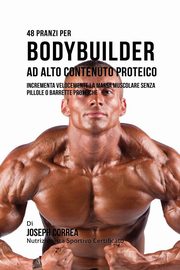48 Pranzi Per Bodybuilder Ad Alto Contenuto Proteico, Correa Joseph