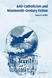 Anti-Catholicism and Nineteenth-Century Fiction, Griffin Susan M.